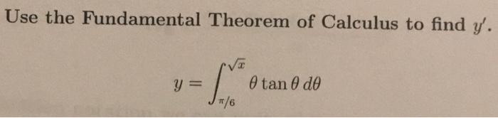 Use the Fundamental Theorem of Calculus to find \( y^{\prime} \). \[ y=\int_{\pi / 6}^{\sqrt{x}} \theta \tan \theta d \theta