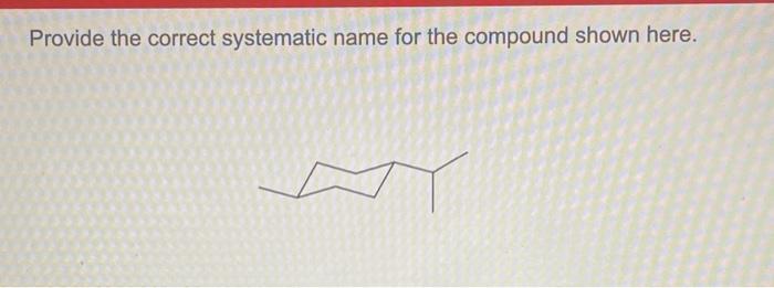 Provide the correct systematic name for the compound shown here.