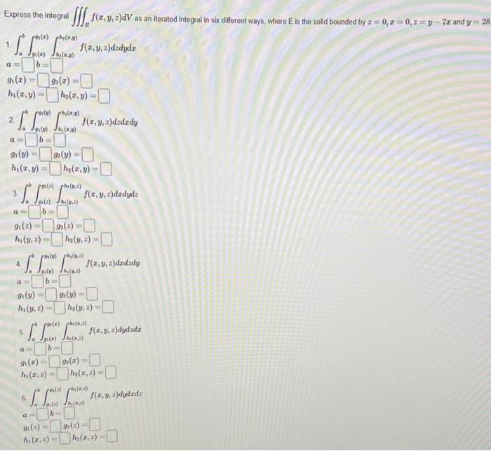 (a) () 1 Express the integrat IS $12.9, 2)dV as an iterated integral in ste diferent ways, where is the solid bounded by := 0