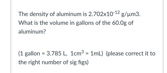 Solved The Density Of Aluminum Is 2 702x10 12 G Um3 What Is Chegg Com