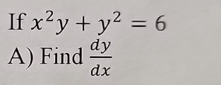 Solved If x2y+y2=6A) ﻿Find dydx | Chegg.com