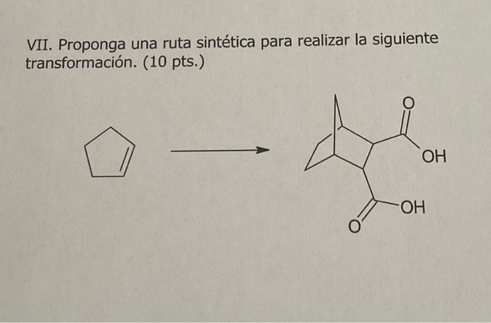 VII. Proponga una ruta sintética para realizar la siguiente transformación. (10 pts.) \( \longrightarrow \)