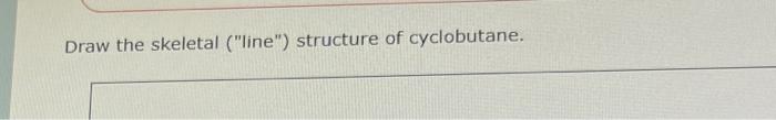 Draw the skeletal (line) structure of cyclobutane.