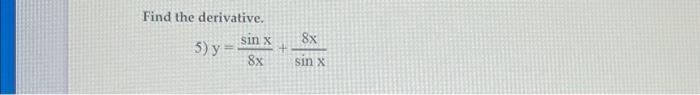 Find the derivative. 5) \( y=\frac{\sin x}{8 x}+\frac{8 x}{\sin x} \)