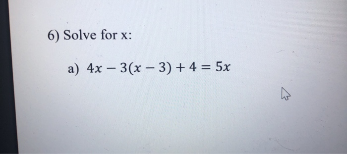 Solved 6) Solve for x: a) 4x – 3(x – 3) + 4 = 5x | Chegg.com