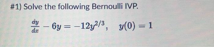 Solved # 1) Solve the following Bernoulli IVP. 6y12y2/3, dy | Chegg.com