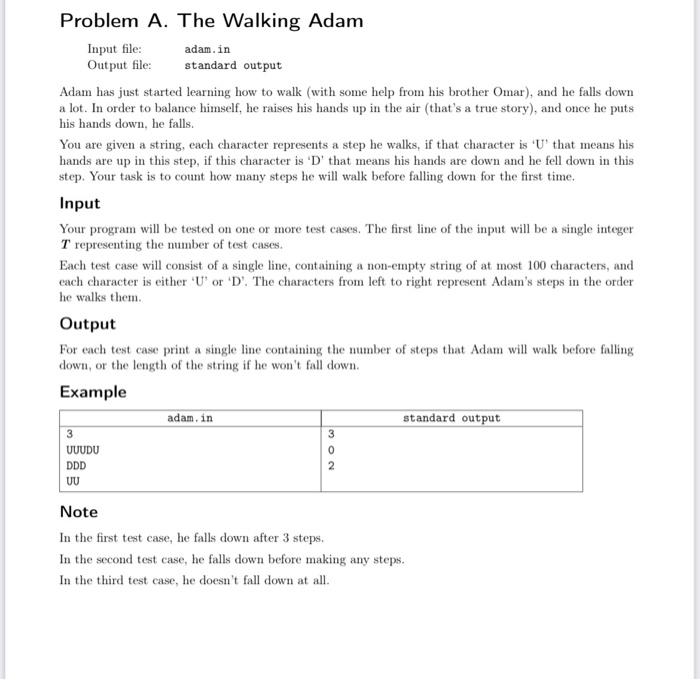 Problem A. The Walking Adam
Input file:
Output file:
adam.in
standard output
Adam has just started learning how to walk (with