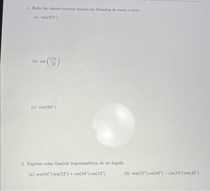 1. Halle los valores exactos usando las fórmulas de suma o resta (a) \( \tan \left(255^{\circ}\right) \) (b) \( \operatorname