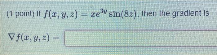 3y (1 point) If f(x, y, z) = xe³y sin(82), then the gradient is Vf(x, y, z)=