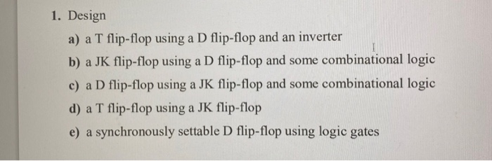 Solved 1. Design a) a T flip-flop using a D flip-flop and an | Chegg.com