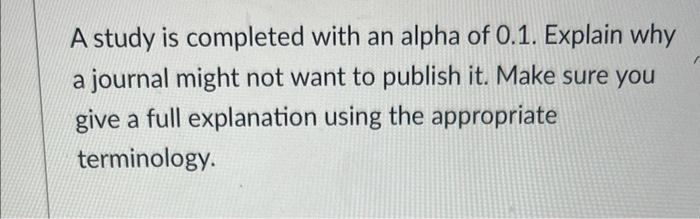 Solved A study is completed with an alpha of 0.1. Explain | Chegg.com