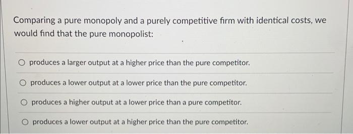 Solved Comparing a pure monopoly and a purely competitive | Chegg.com