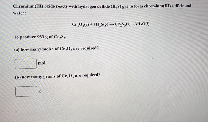 Chromium(III) oxide reacts with hydrogen sulfide \( \left(\mathrm{H}_{2} \mathrm{~S}\right) \) gas to form chromium(III) sulf