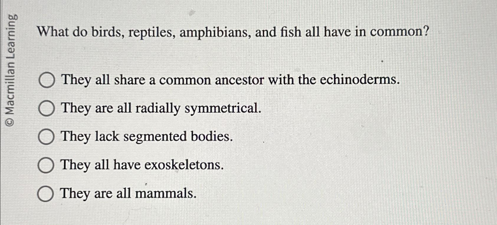 Solved What do birds, reptiles, amphibians, and fish all