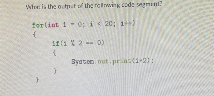 Solved What is the output of the following code segment? for | Chegg.com