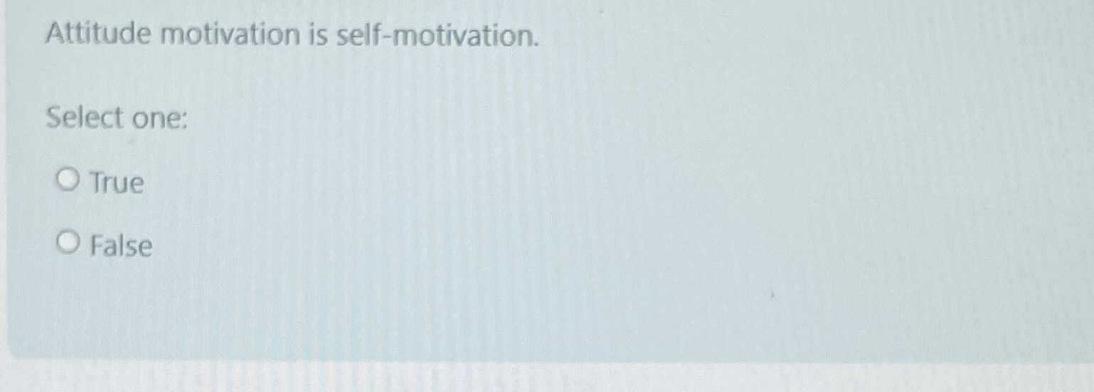 Solved Attitude motivation is self-motivation.Select | Chegg.com