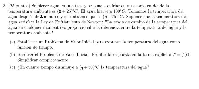 2. (25 puntos) Se hierve agua en una tasa y se pone a enfriar en un cuarto en donde la temperatura ambiente es \( (\mathbf{2}