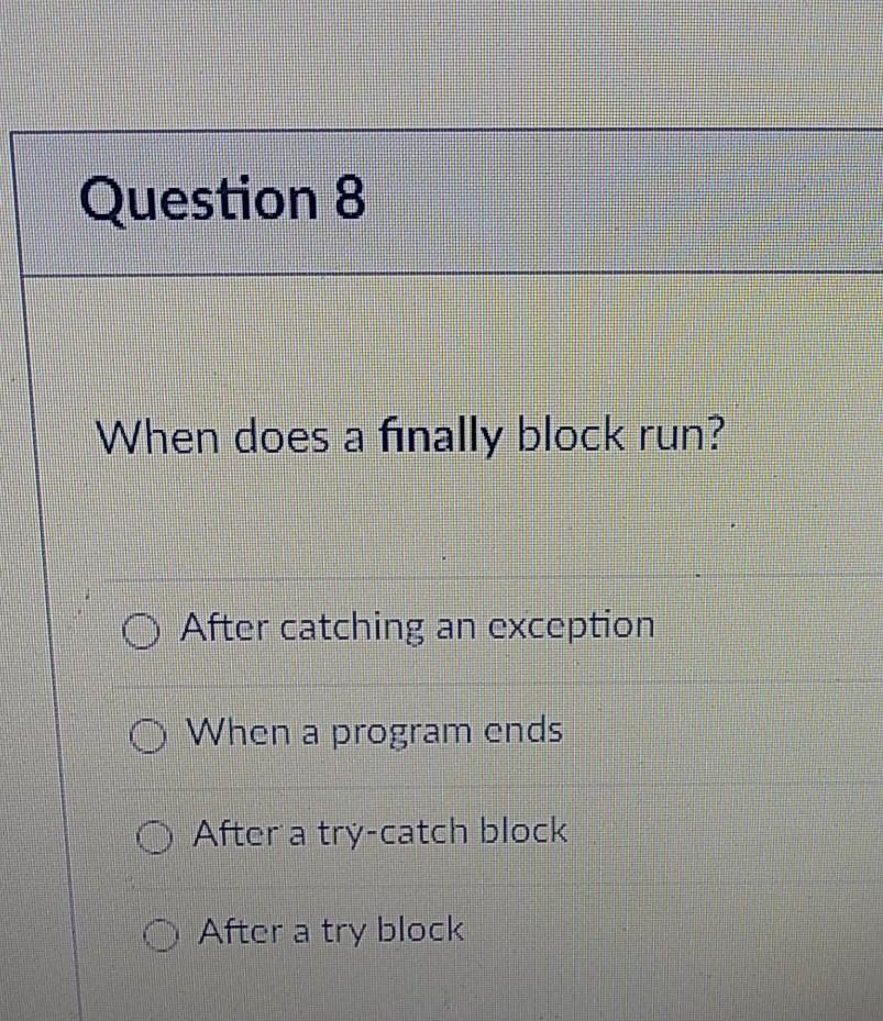 Solved Question 8 When does a finally block run? O After