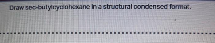 Draw sec-butylcyclohexane in a structural condensed format.