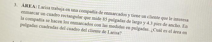 3. ÁREA: Larisa trabaja en una compañia de enmarcados y tiene un cliente que le interesa enmarcar un cuadro rectangular que m