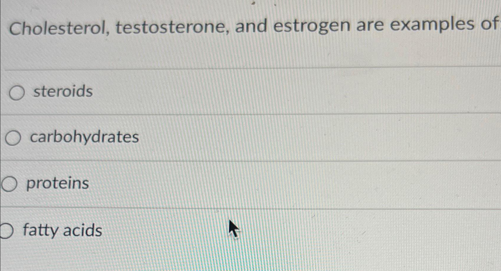Solved Cholesterol, testosterone, and estrogen are examples