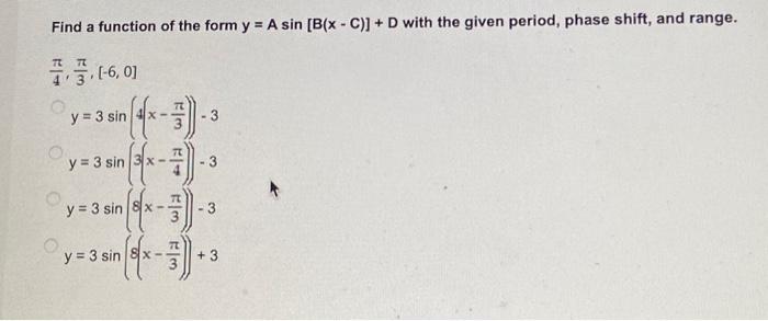 Find a function of the form \( y=A \sin [B(x-C)]+D \) with the given period, phase shift, and range. \[ \begin{array}{l} \fra