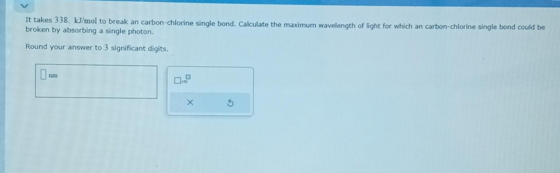 Solved It takes 338.kJ/mol to break an carbon-chlorine | Chegg.com