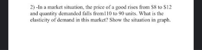 Solved 2) -In a market situation, the price of a good rises | Chegg.com