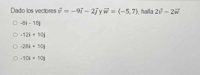 Dado los vectores \( \vec{v}=-9 \vec{\imath}-2 \vec{\jmath} \) y \( \vec{w}=\langle-5,7\rangle \), halla \( 2 \vec{v}-2 \vec{