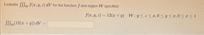 Evaluate \( \iiint_{\mathcal{W}} f(x, y, z) d V \) for the function \( f \) and region \( \mathcal{W} \) specified \[ f(x, y,