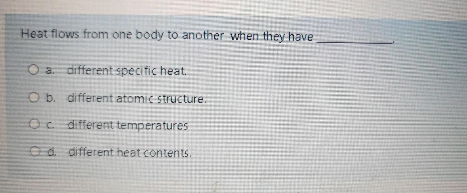 Solved Heat flows from one body to another when they have O | Chegg.com