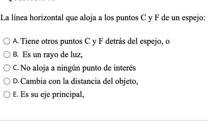 La línea horizontal que aloja a los puntos \( \mathrm{C} \) y \( \mathrm{F} \) de un espejo: A. Tiene otros puntos \( \mathrm