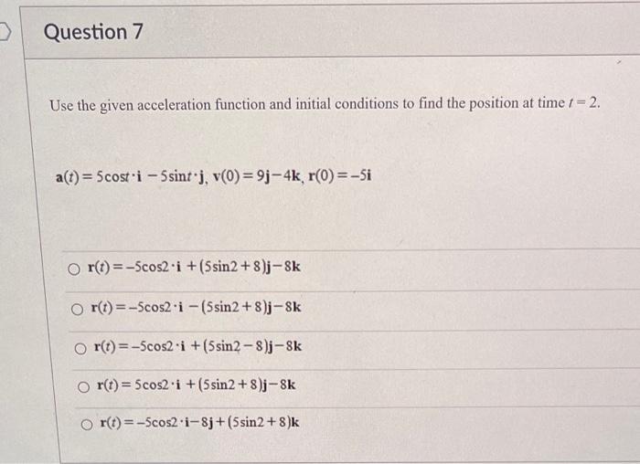 Solved > Question 7 Use the given acceleration function and | Chegg.com
