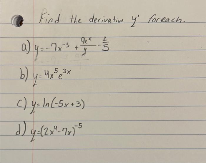 Find the derivative \( y^{\prime} \) foreach. a) \( y=-7 x^{-3}+\frac{9 e^{x}}{y}-\frac{2}{5} \) b) \( y=4 x^{5} e^{3 x} \) c