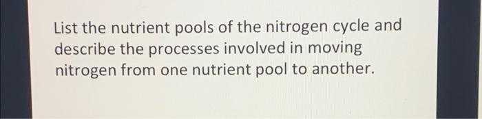 Solved List the nutrient pools of the nitrogen cycle and | Chegg.com