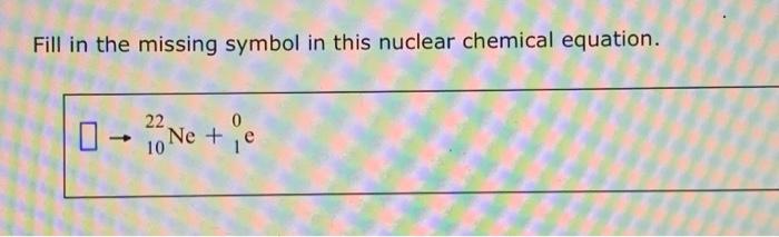 Solved Fill in the missing symbol in this nuclear chemical | Chegg.com