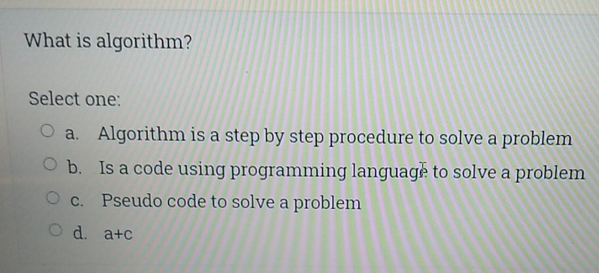 Solved What is algorithm? Select one: O a. Algorithm is a | Chegg.com