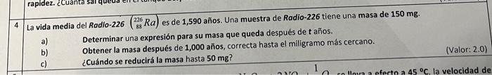 4 La vida media del Radlo-226 \( \left({ }_{88}^{226} \mathrm{Ra}\right) \) es de 1,590 años. Una muestra de Radio-226 tiene