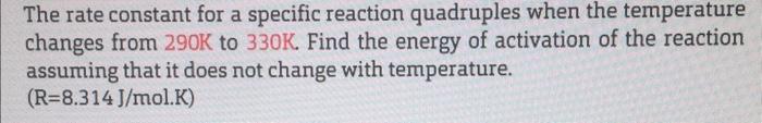 the rate constant of a reaction quadruples when the temperature changes from