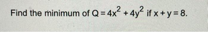 Find the minimum of \( Q=4 x^{2}+4 y^{2} \) if \( x+y=8 \)