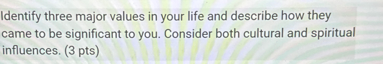 Solved Identify three major values in your life and describe | Chegg.com