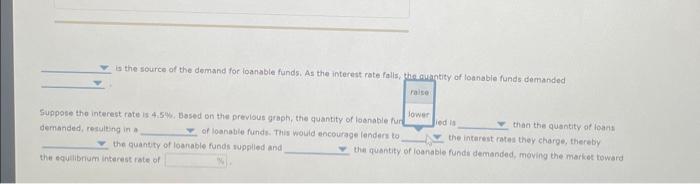 is the source of the demand for loanable funds. As the interest rate falls, the guantity of loanable funds demanded.
Suppose 