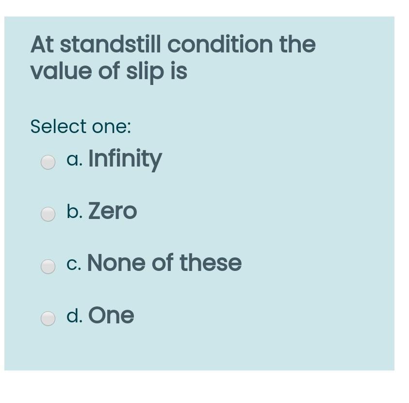 Solved At standstill condition the value of slip is Select