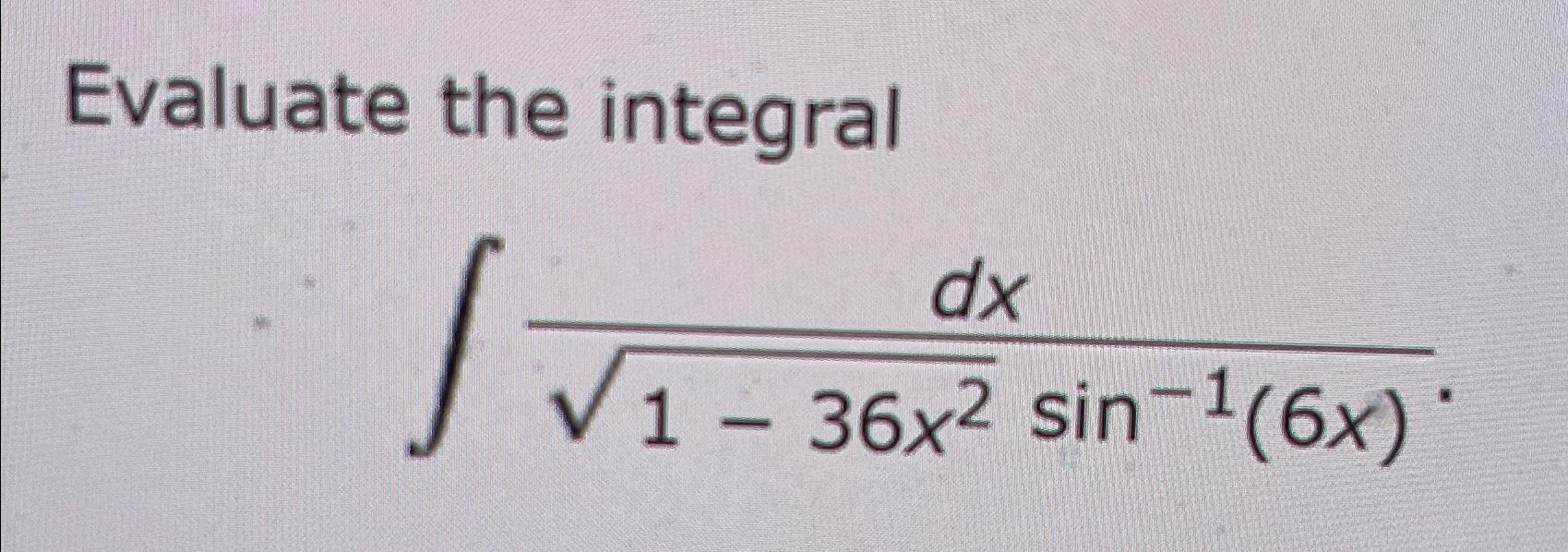 Solved Evaluate The Integral∫﻿﻿dx1 36x22sin 16x 1415