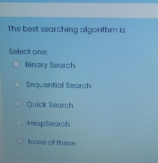 Solved The best searching algorithm is Select one: Binary | Chegg.com