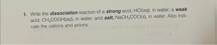 1. Write the dissociation reaction of a strong acid, \( \mathrm{HCl}(\mathrm{aq}) \), in water; a weak acid, \( \mathrm{CH}_{