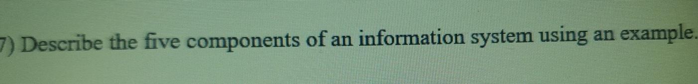 Solved 7) Describe the five components of an information | Chegg.com