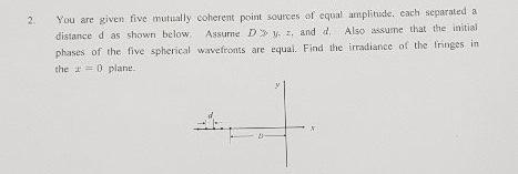 You are given five mutually coherent point sources of equal amplitude, cach separated a distance d as shown below Assume Dy,