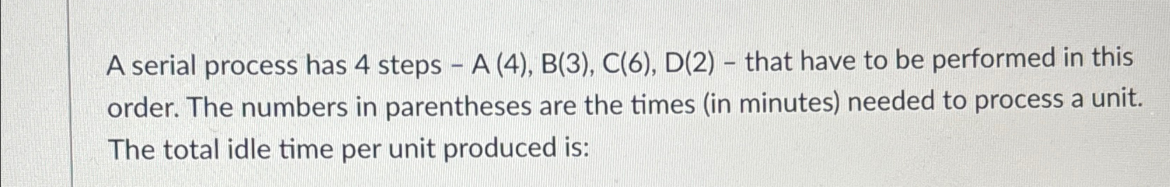 Solved A serial process has 4 ﻿steps - A(4),B(3),C(6),D(2) - | Chegg.com image.