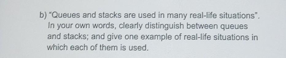 Solved b) "Queues and stacks are used in many real-life | Chegg.com